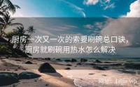 厨房一次又一次的索要刷碗总口诀，厨房就刷碗用热水怎么解决