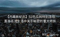 【内幕新纪元】51吃瓜网特别连线：直击名流生活中关于秘密的重大转折
