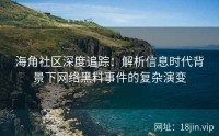 海角社区深度追踪：解析信息时代背景下网络黑料事件的复杂演变