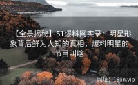 【全景揭秘】51爆料网实录：明星形象背后鲜为人知的真相，爆料明星的节目叫啥