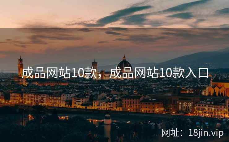 成品网站10款，成品网站10款入口