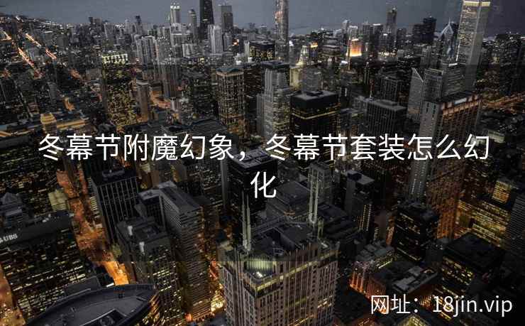 冬幕节附魔幻象，冬幕节套装怎么幻化