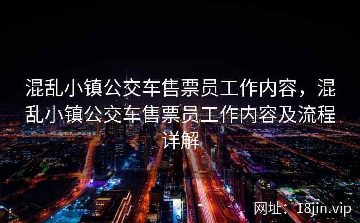 混乱小镇公交车售票员工作内容,混乱小镇公交车售票员工作内容及流程详解 混乱小镇公交车售票员工作内容,混乱小镇公交车售票员工作内容及流程详解